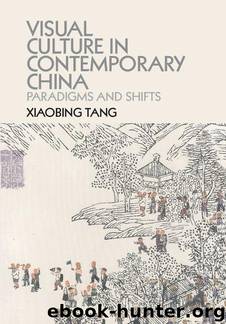 Visual Culture in Contemporary China: Paradigms and Shifts by Tang Xiaobing