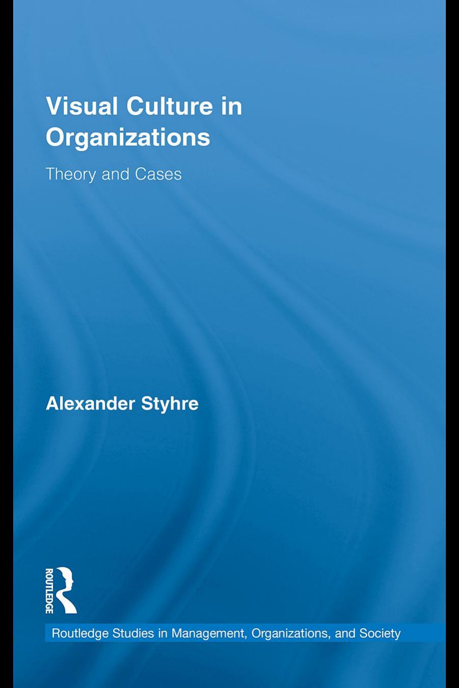 Visual Culture in Organizations : Theory and Cases by Alexander Styhre