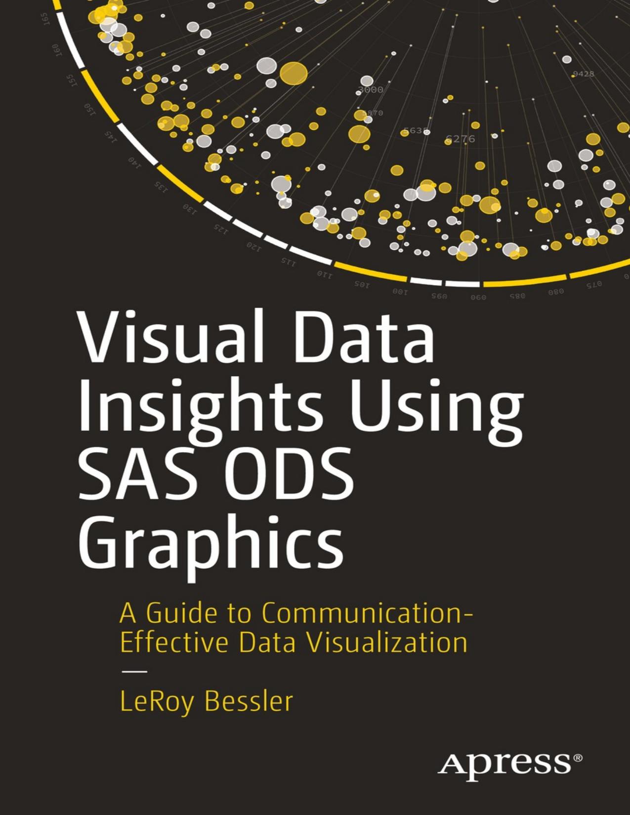 Visual Data Insights Using SAS ODS Graphics: A Guide to Communication-Effective Data Visualization by LeRoy Bessler