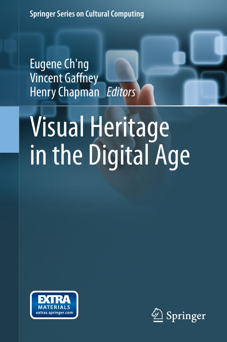 Visual Heritage in the Digital Age by Eugene Ch′ng Vincent L. Gaffney (auth.) Eugene Ch'ng Vincent Gaffney Henry Chapman (eds.)