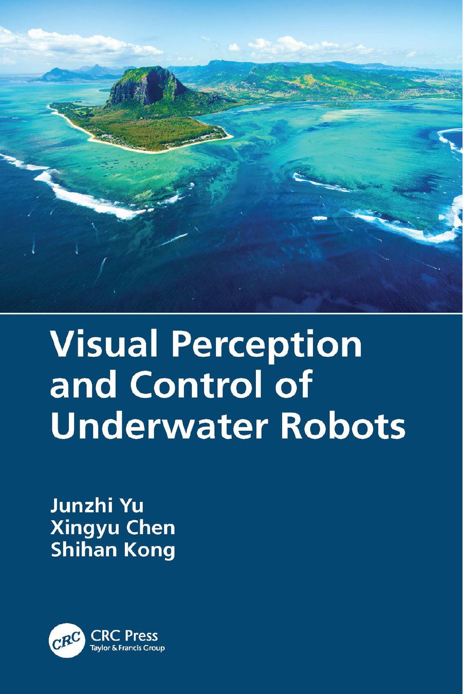 Visual Perception and Control of Underwater Robots by Junzhi Yu & Xingyu Chen & and Shihan Kong & Junzhi Yu Xingyu Chen and Shihan Kong
