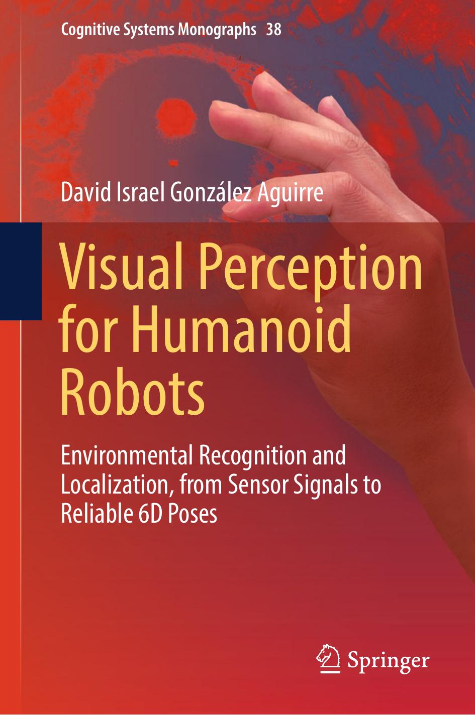 Visual Perception for Humanoid Robots: Environmental Recognition and Localization, from Sensor Signals to Reliable 6D Poses by David Israel González Aguirre