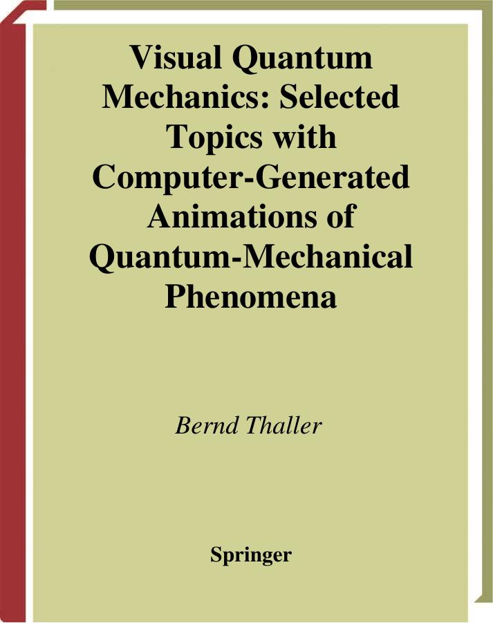 Visual Quantum Mechanics: Selected Topics with Computer-Generated Animations of Quantum-Mechanical Phenomena by Bernd Thaller