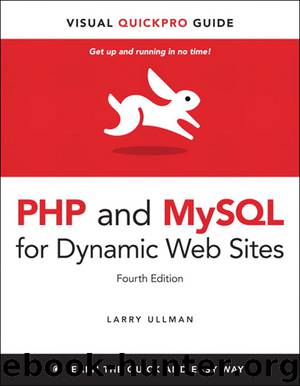 Visual QuickPro Guide: PHP and MySQL for Dynamic Web Sites, Fourth Edition (Bruno Matricciano's Library) by Larry Ullman