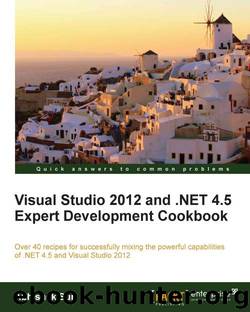 Visual Studio 2012 and .NET 4.5 Expert Development Cookbook by Visual Studio 2012 & Dot Net 4 5 Expert Development Cookbook 2013