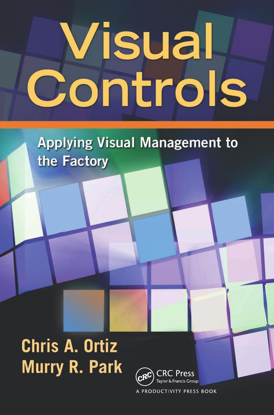 Visual controls : applying visual management to the factory by Park Murry; Ortiz Chris A