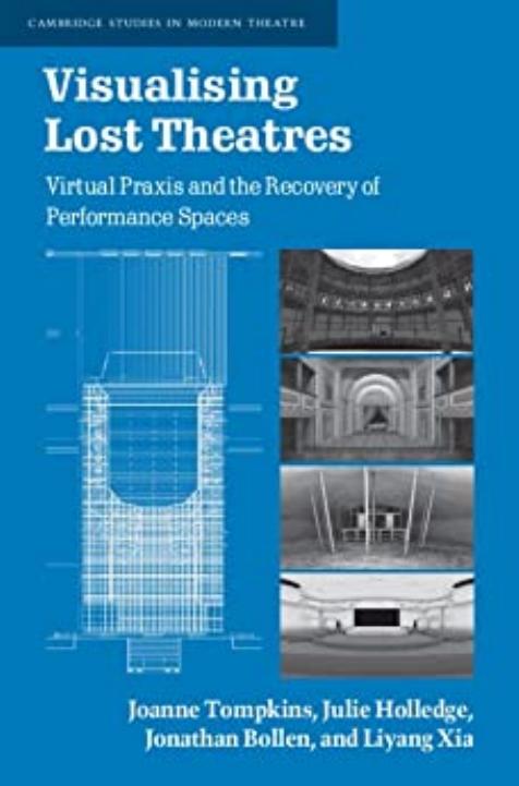 Visualising Lost Theatres: Virtual Praxis and the Recovery of Performance Spaces by Joanne Tompkins Julie Holledge Jonathan Bollen Liyang Xia