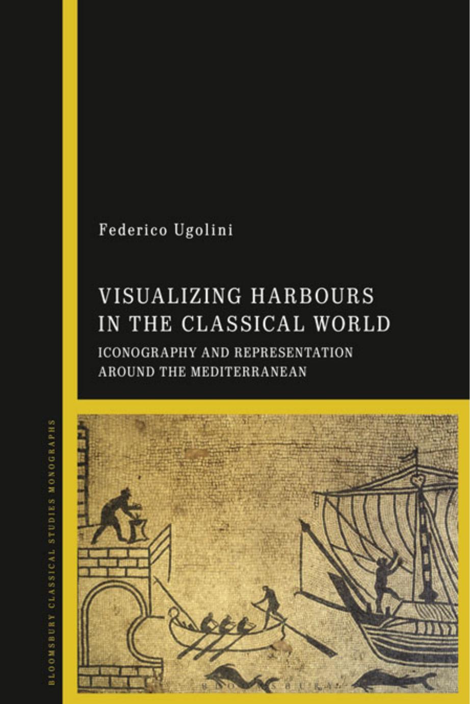 Visualizing Harbours in the Classical World: Iconography and Representation Around the Mediterranean by Federico Ugolini