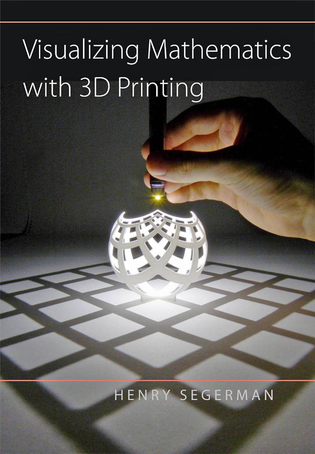 Visualizing Mathematics with 3D Printing by Henry Segerman