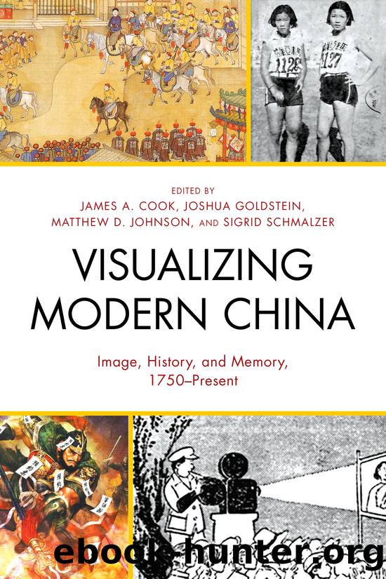 Visualizing Modern China: Image, History, and Memory, 1750âPresent by Cook James A. Goldstein Joshua Johnson Matthew D. Schmalzer Sigrid