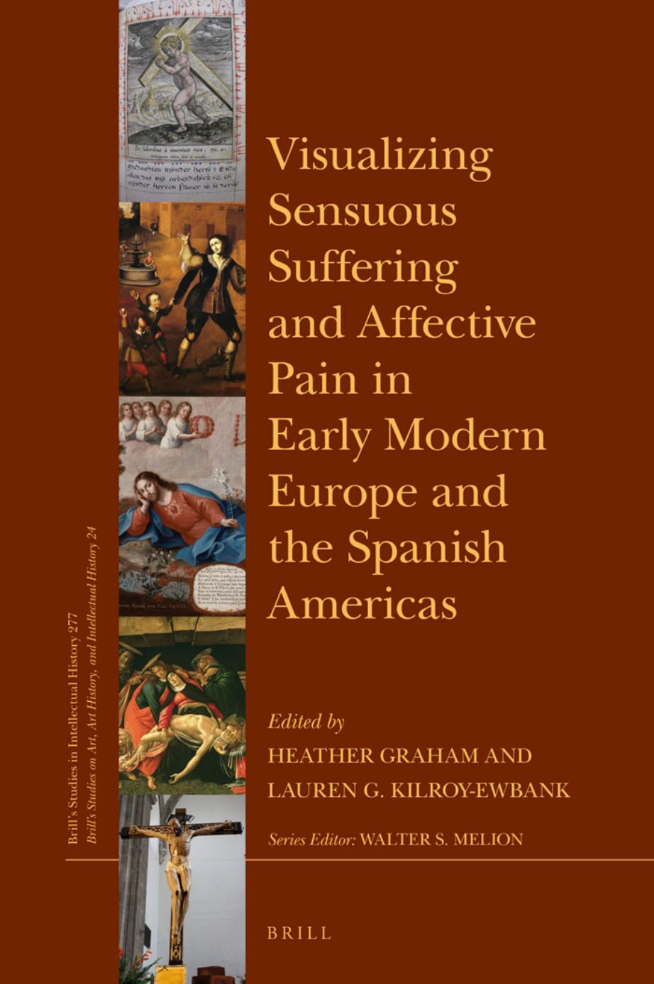 Visualizing Sensuous Suffering and Affective Pain in Early Modern Europe and the Spanish Americas by Heather Graham Lauren G. Kilroy-Ewbank (eds.)
