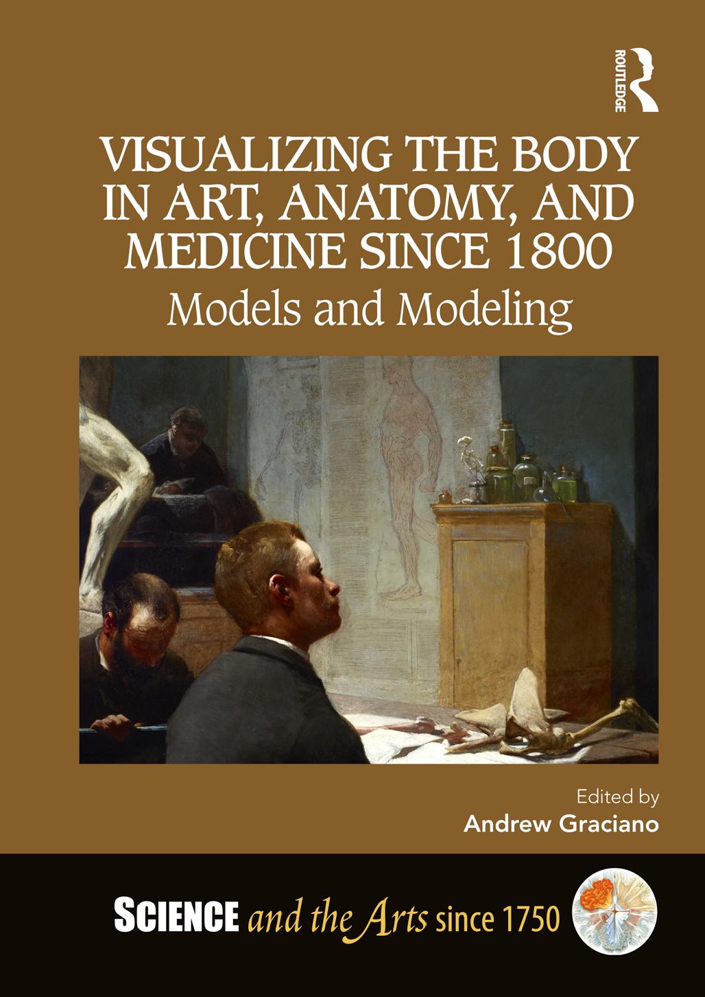 Visualizing the Body in Art, Anatomy, and Medicine since 1800: Models and Modeling by Andrew Graciano