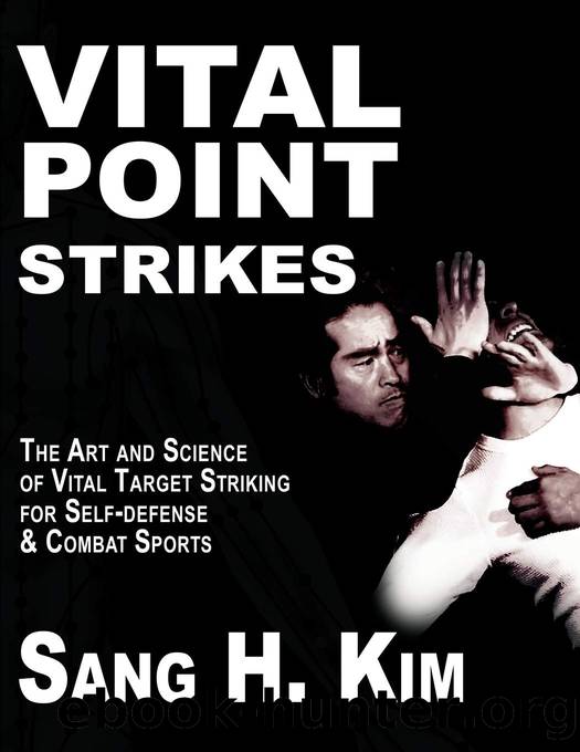 Vital Point Strikes: The Art and Science of Striking Vital Targets for Self-Defense and Combat Sports by Sang H. Kim
