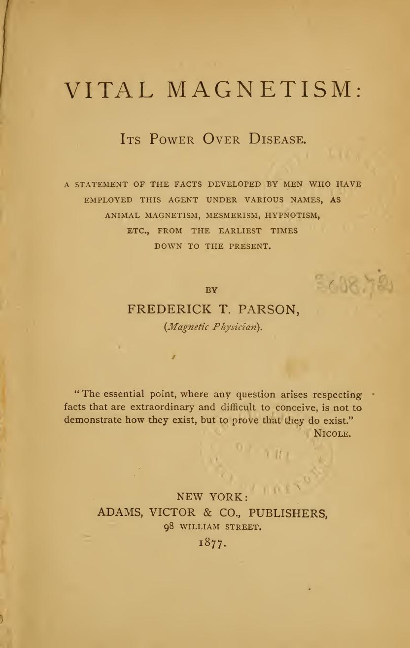 Vital magnetism: its power over disease : a statement of the facts developed by men who have employed this agent under various names, as animal magnetism, mesmerism, hypnotism, etc by Parson Frederick T