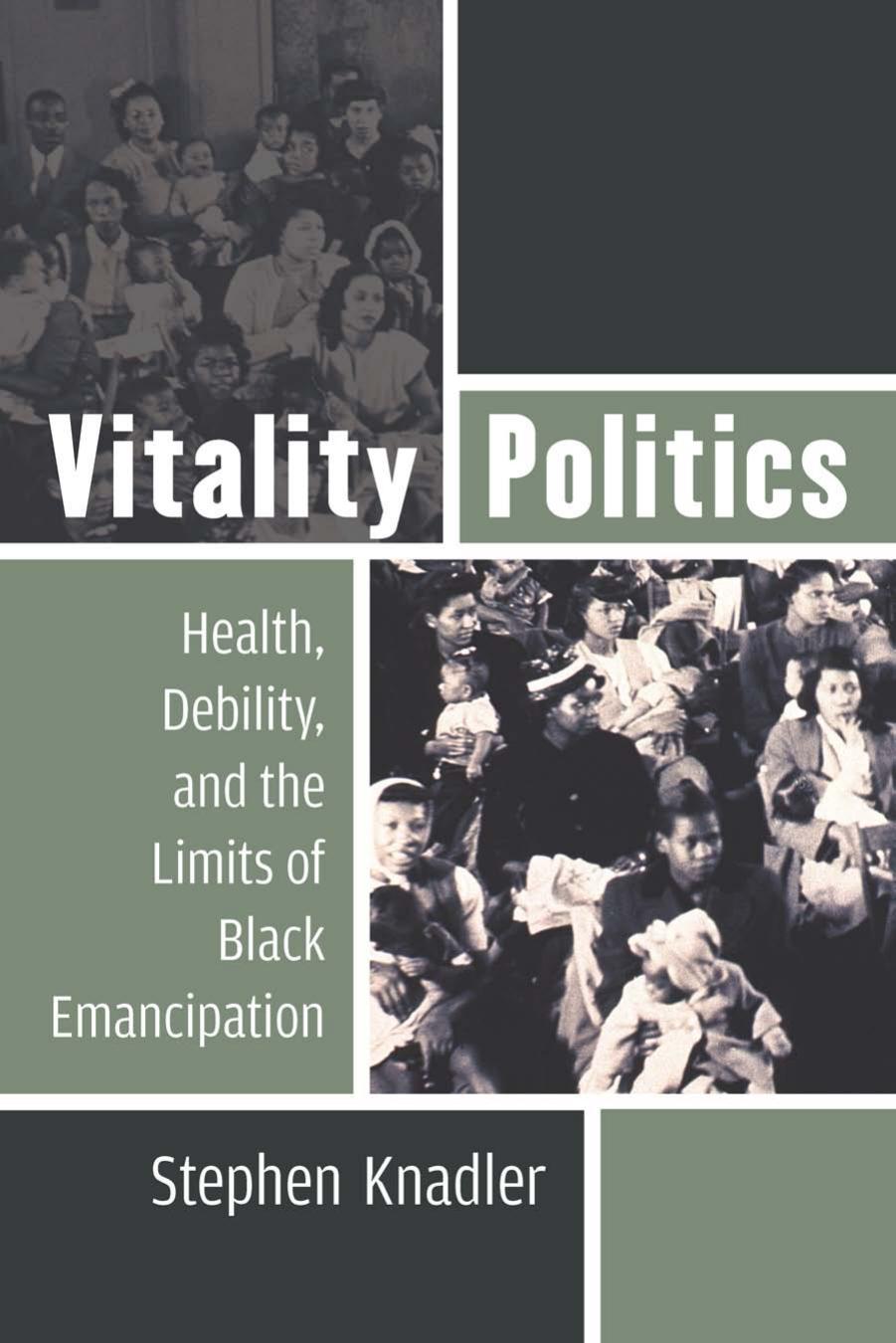 Vitality Politics: Health, Debility, and the Limits of Black Emancipation by Stephen Knadler