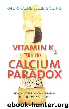Vitamin K2 And The Calcium Paradox: How a Little-Known Vitamin Could Save Your Life by Kate Rheaume-Bleue
