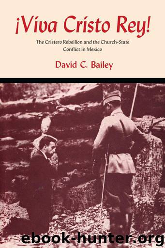Viva Cristo Rey!: The Cristero Rebellion and the Church-State Conflict in Mexico by David C. Bailey