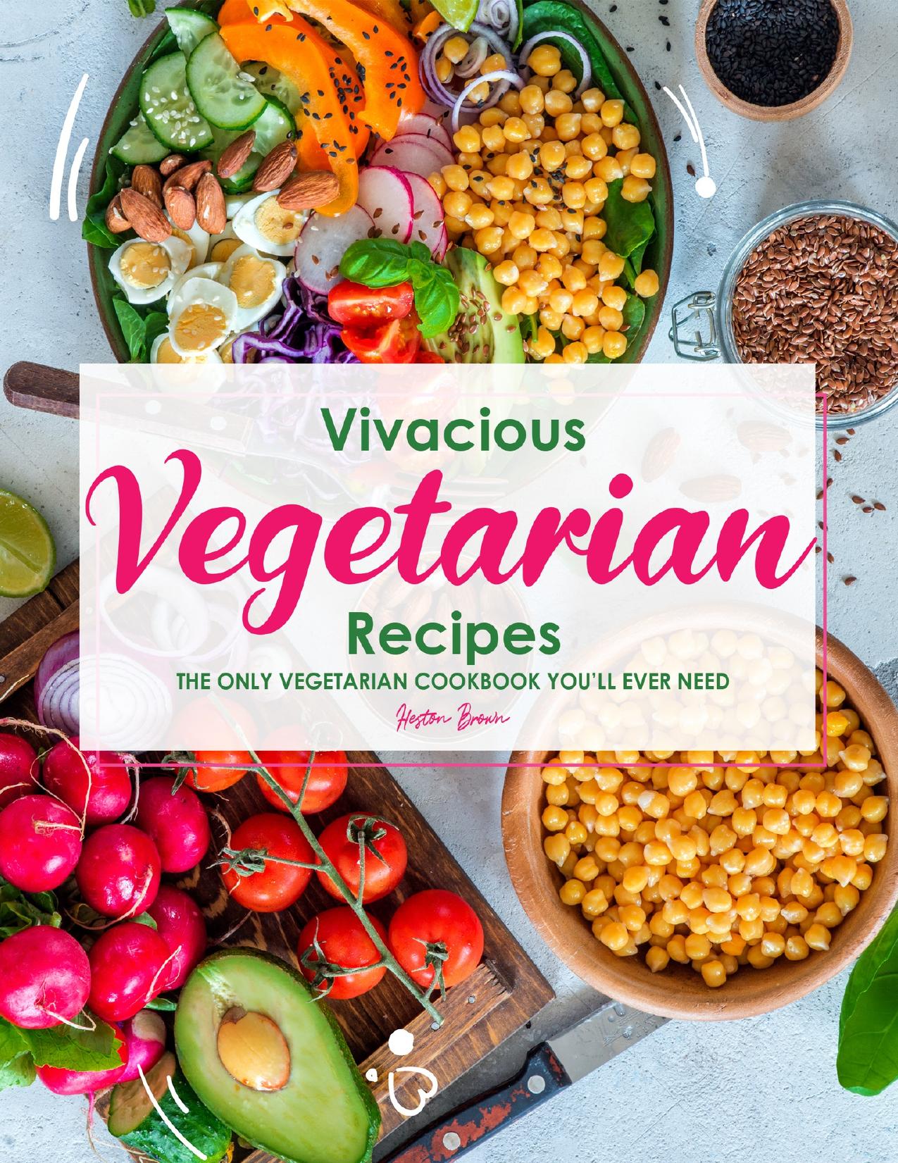 Vivacious Vegetarian Recipes: The Only Vegetarian Cookbook You'll Ever Need by Brown Heston
