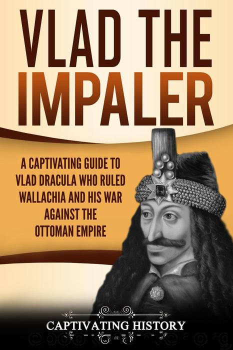 Vlad the Impaler: A Captivating Guide to How Vlad III Dracula Became One of the Most Crucial Rulers of Wallachia and His Impact on the History of Romania by Captivating History