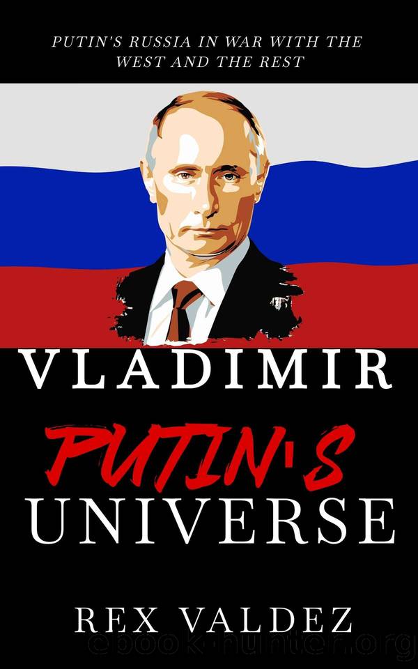 Vladimir Putin's Universe: Putin's Russia In War With The West And The Rest. Russia And Ukraine War by Rex Valdez