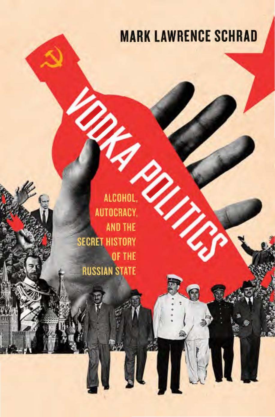Vodka Politics: Alcohol, Autocracy, and the Secret History of the Russian State by Mark Lawrence Schrad