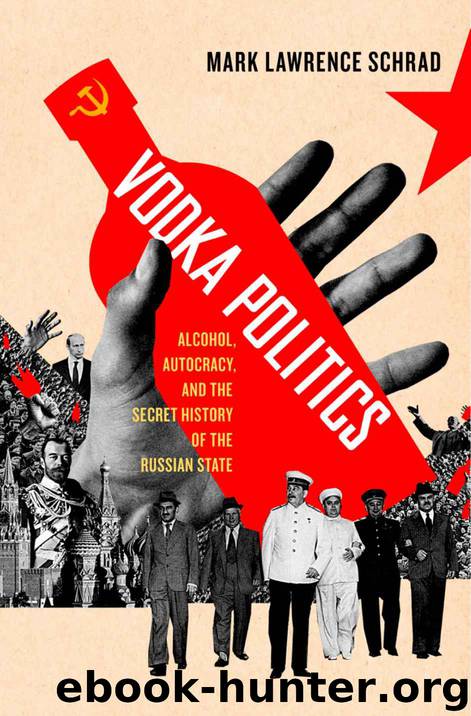 Vodka Politics_Alcohol, Autocracy, and the Secret History of the Russian State by Mark Lawrence Schrad
