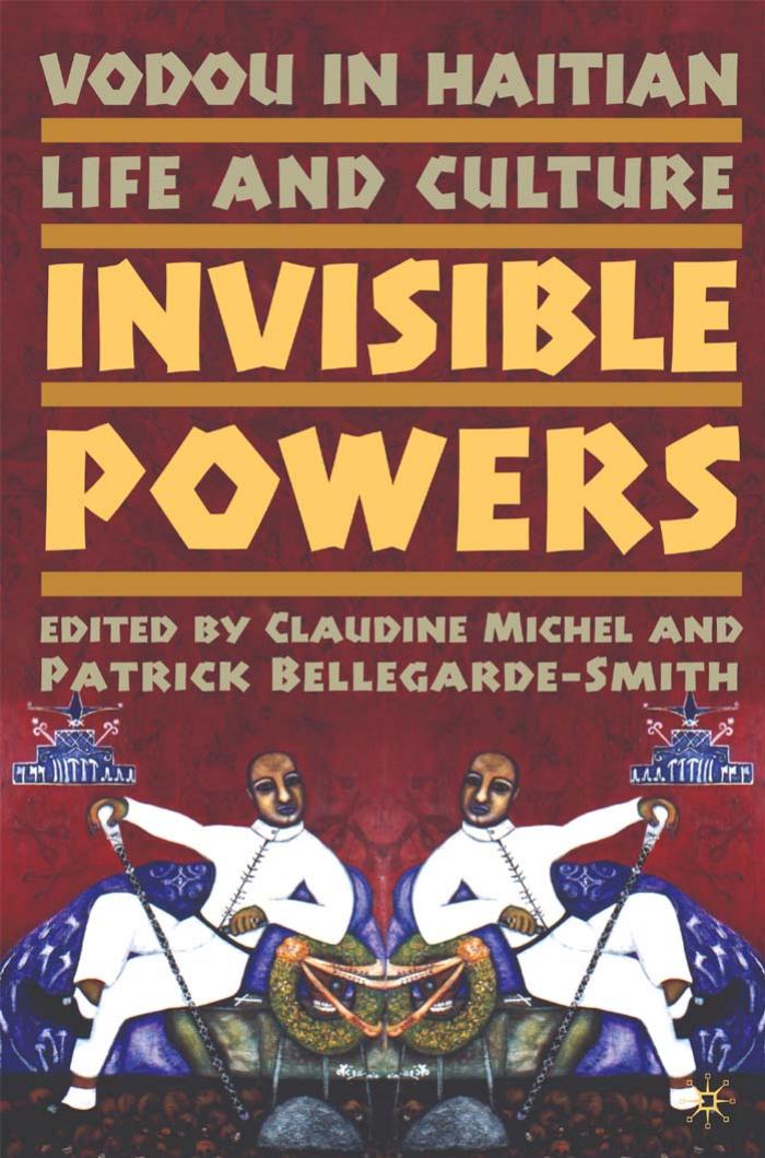 Vodou in Haitian Life and Culture: Invisible Powers by CLAUDINE MICHEL AND PATRICK BELLEGARDE-SMITH