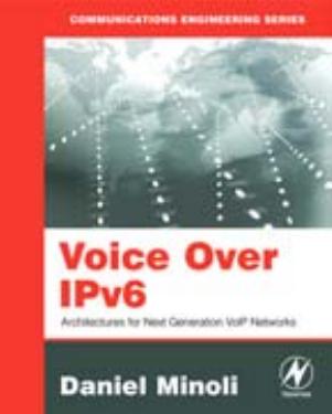 Voice Over IPv6: Architectures for Next Generation VoIP Networks by Daniel Minoli