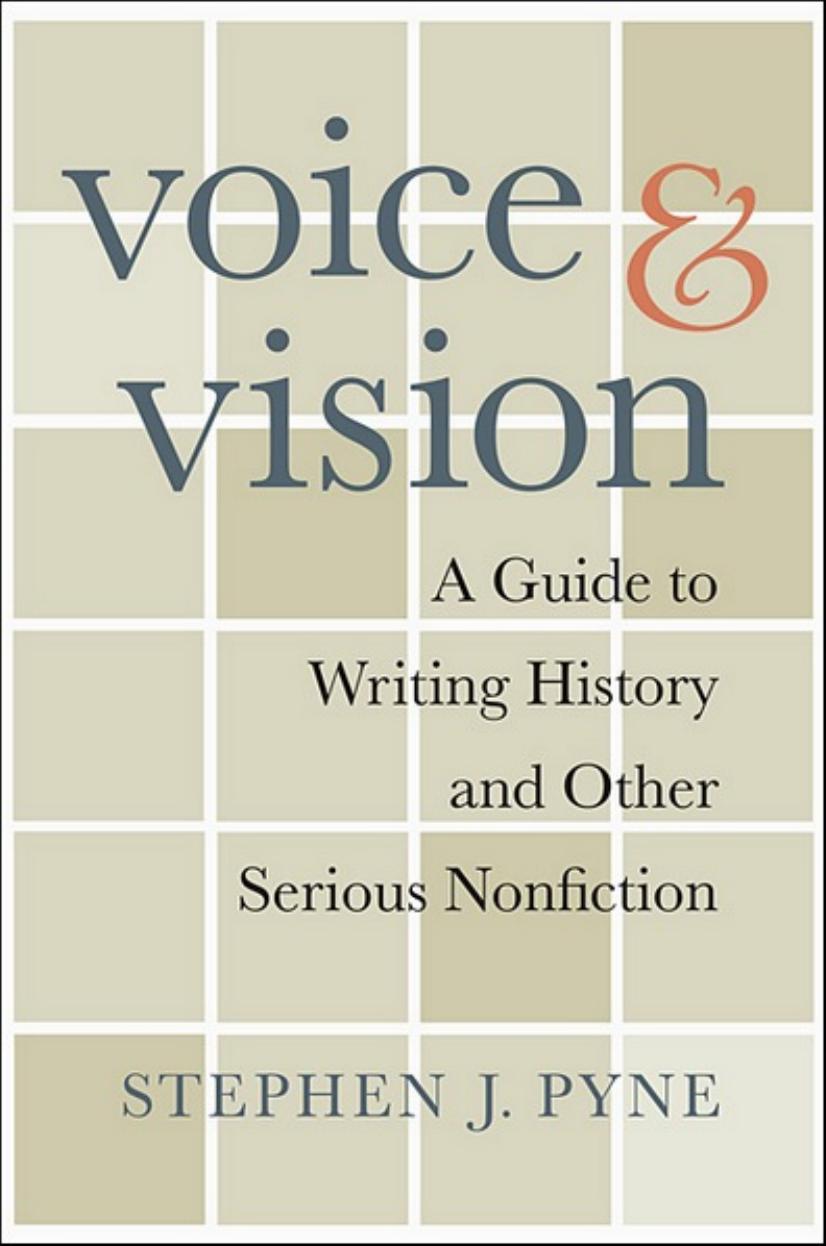 Voice and Vision: A Guide to Writing History and Other Serious Nonfiction by Stephen J. Pyne