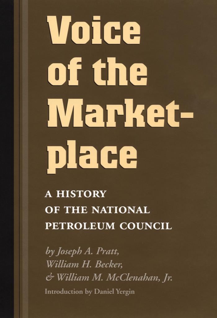 Voice of the Marketplace: A History of the National Petroleum Council (Oil and Business History Series, 13) by Joseph A. Pratt William H. Becker William M. McClenahan Jr