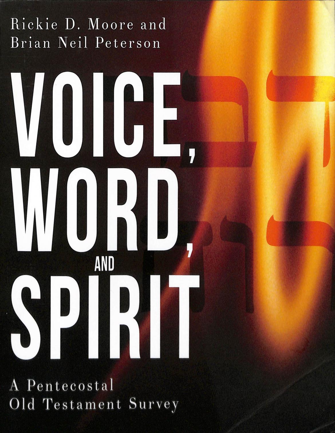 Voice, Word, and Spirit: A Pentecostal Old Testament Survey by Brian Neil Peterson Rickie D. Moore