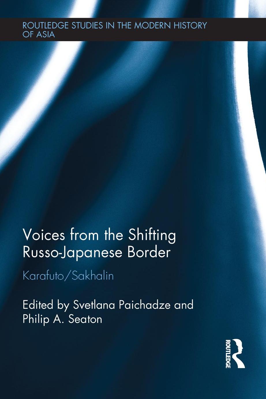 Voices from the Shifting Russo-Japanese Border: Karafuto / Sakhalin by Svetlana Paichadze Philip A. Seaton