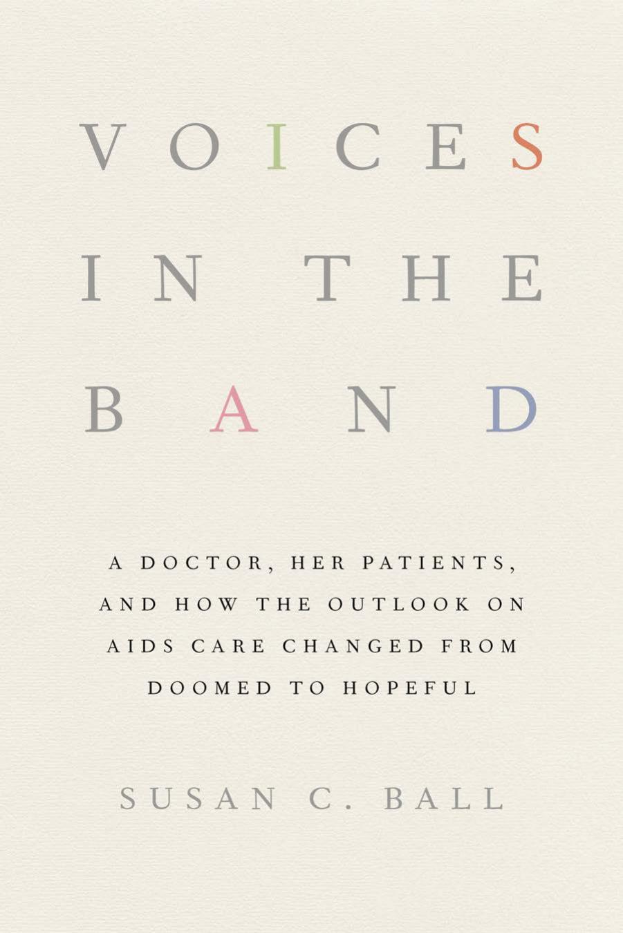Voices in the Band: A Doctor, Her Patients, and How the Outlook on AIDS Care Changed from Doomed to Hopeful by by Susan C. Ball
