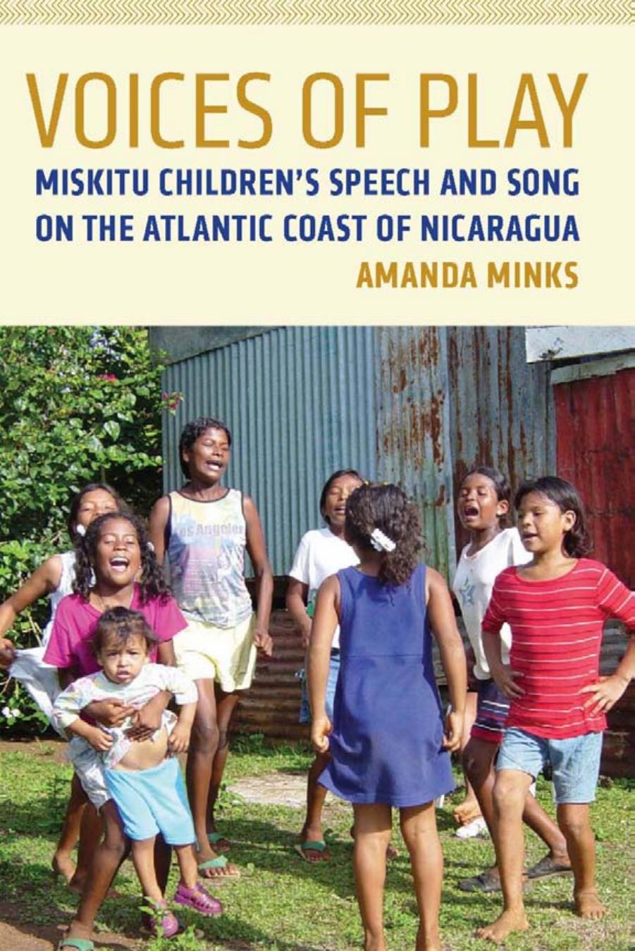 Voices of Play : Miskitu Children's Speech and Song on the Atlantic Coast of Nicaragua by Amanda Minks