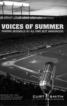 Voices of Summer: Ranking Baseball's 101 All-Time Best Announcers by Curt Smith