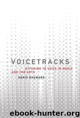 Voicetracks: Attuning to Voice in Media and the Arts (Leonardo Book Series) by Norie Neumark