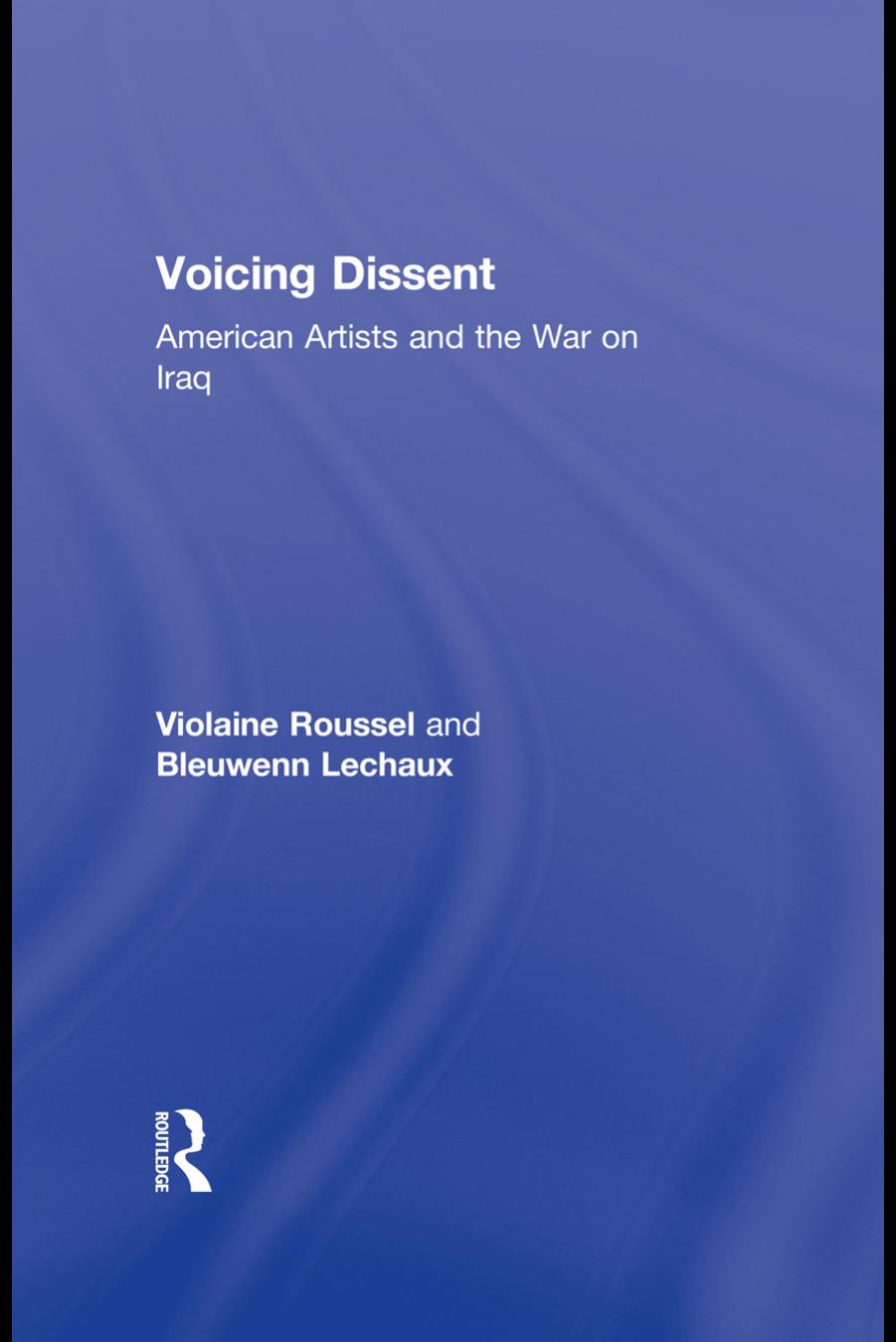 Voicing Dissent: American Artists and the War on Iraq by Violaine Roussel & Bleuwenn Lechaux