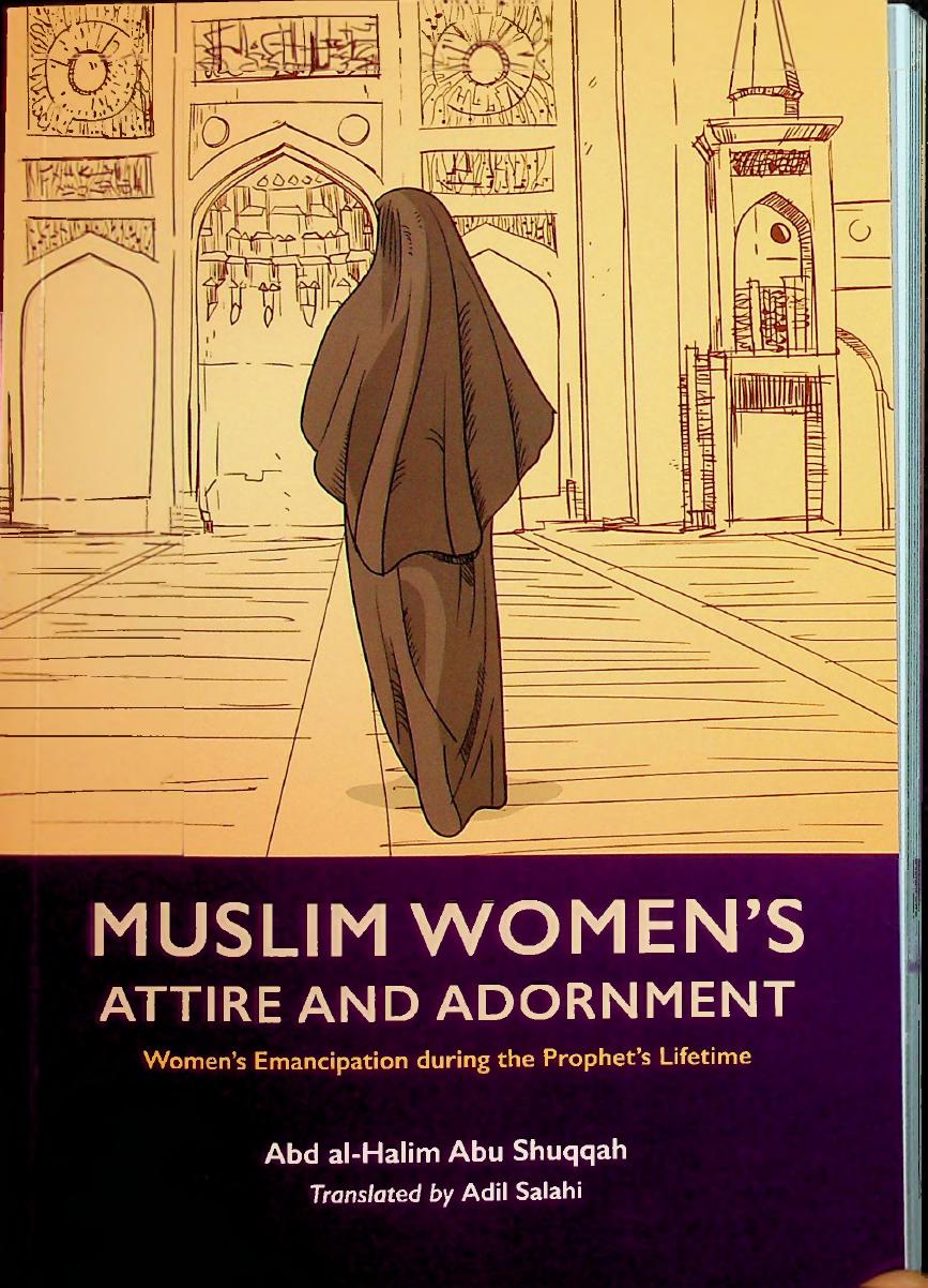 Vol # 4 - Muslim Woman's Attire and Adornment - Women's Emancipation during the Prophets Lifetime by Abd al-Halim Abu Shuqqah