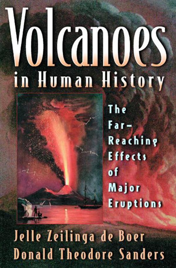 Volcanoes in Human History: The Far-Reaching Effects of Major Eruptions by Jelle Zeilinga de Boer Donald Theodore Sanders