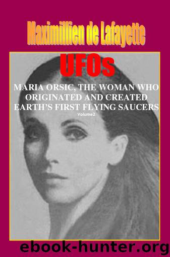 Volume II. UFOs: MARIA ORSIC, THE WOMAN WHO ORIGINATED AND CREATED EARTH’S FIRST UFOS (Extraterrestrial and Man-Made UFOs & Flying Saucers Book 2) by de Lafayette Maximillien
