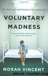 Voluntary Madness: My Year Lost and Found in the Loony Bin by Norah Vincent