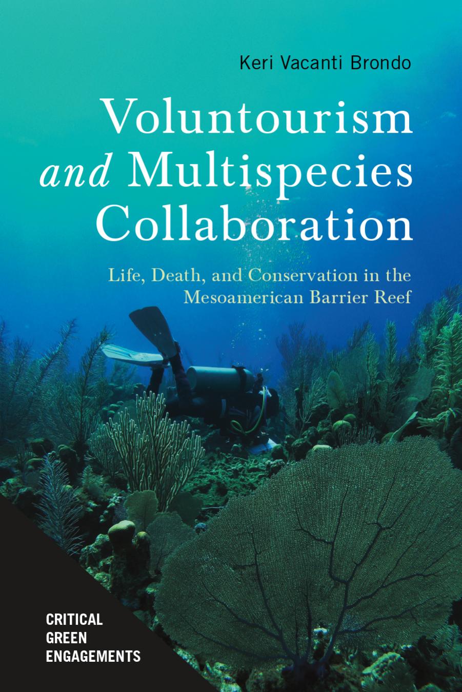 Voluntourism and Multispecies Collaboration : Life, Death, and Conservation in the Mesoamerican Barrier Reef by Keri Vacanti Brondo