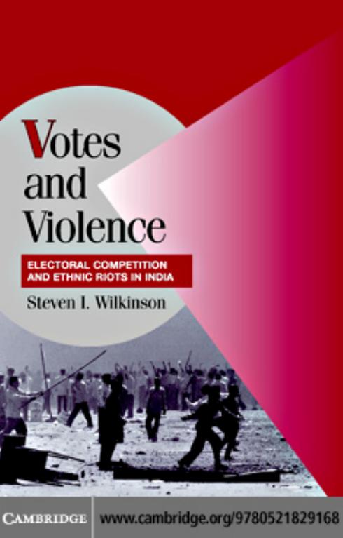 Votes and Violence: Electoral Competition and Ethnic Riots in India by Steven I. Wilkinson