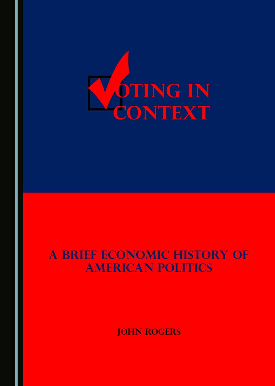 Voting in Context: A Brief Economic History of American Politics by John Rogers