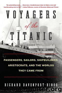 Voyagers of the Titanic: Passengers, Sailors, Shipbuilders, Aristocrats, and the Worlds They Came From by Richard Davenport-Hines