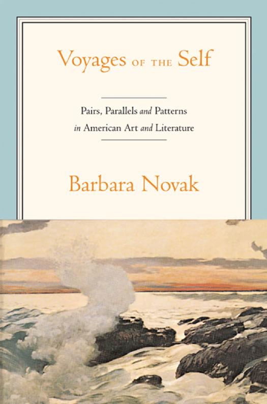 Voyages of the self : pairs, parallels, and patterns in American art and literature by Novak Barbara
