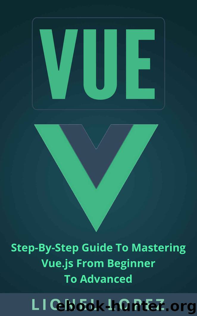Vue: Step-By-Step Guide To Mastering Vue.js From Beginner To Advanced (Vue.js, Learning Vue js 2) by Lionel Lopez