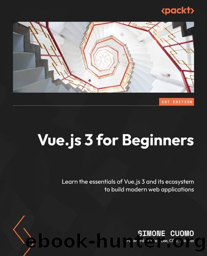 Vue.js 3 for Beginners: Learn the Essentials of Vue.js 3 and Its Ecosystem to Build Modern Web Applications by Simone Cuomo