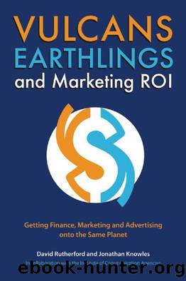 Vulcans, Earthlings and Marketing Roi : Getting Finance, Marketing and Advertising onto the Same Planet by David Rutherford; Jonathan Knowles