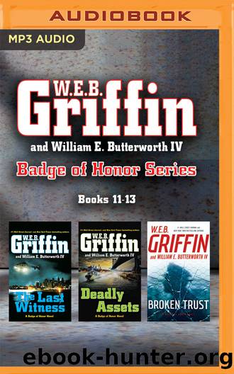 W.E.B. Griffin and William E. Butterworth IV Badge of Honor Series: Books 11-13: The Last Witness, Deadly Assets, Broken Trust by Griffin W. E. B. & Iv William E. Butterworth